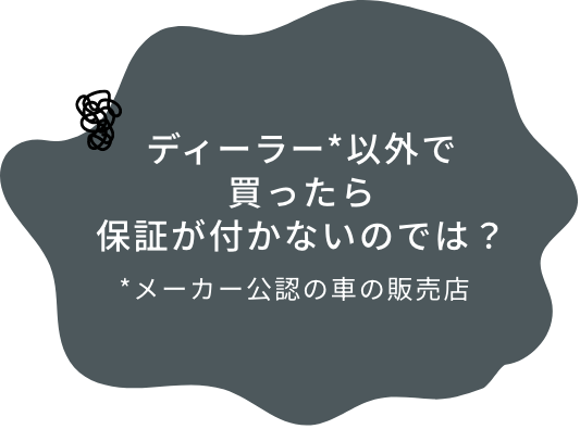 ディーラー*以外で買ったら保証が付かないのでは?
