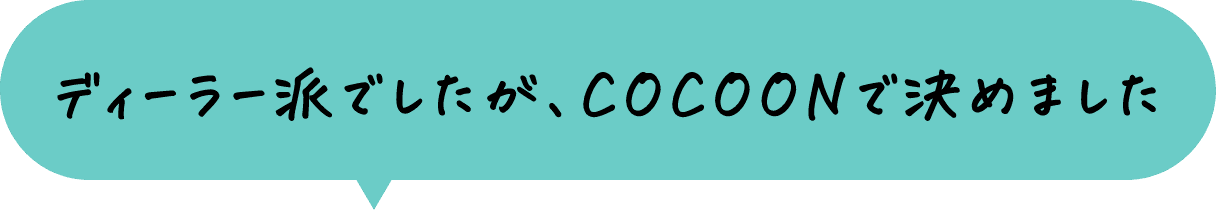 ディーラー派でしたが、COCOONで決めました
